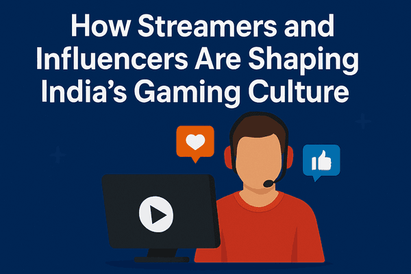 How streamers / influencers / content creators are shaping India's gaming culture